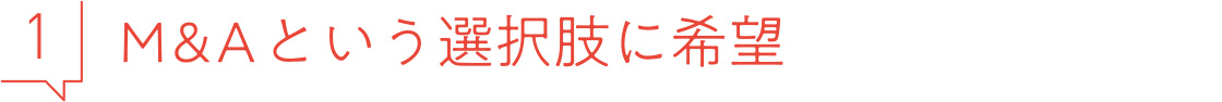 1 M&Aという選択肢に希望