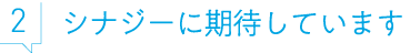 2.シナジーに期待しています